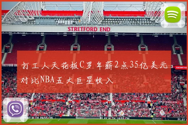 打工人天花板C罗年薪2点35亿美元对比NBA五大巨星收入